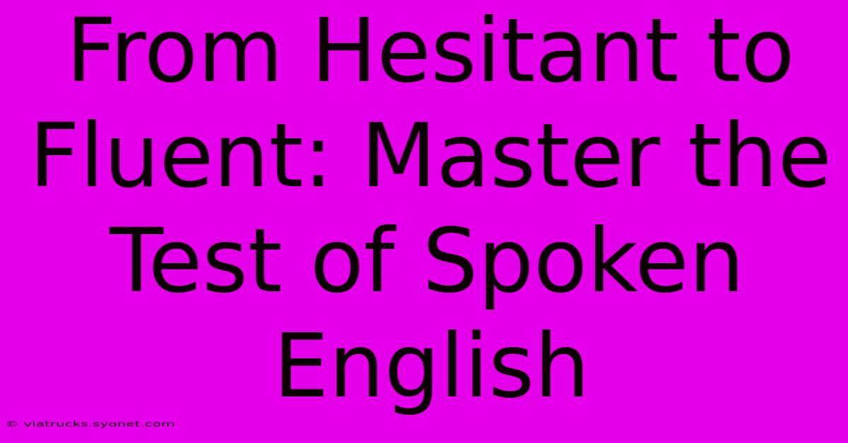 From Hesitant To Fluent: Master The Test Of Spoken English