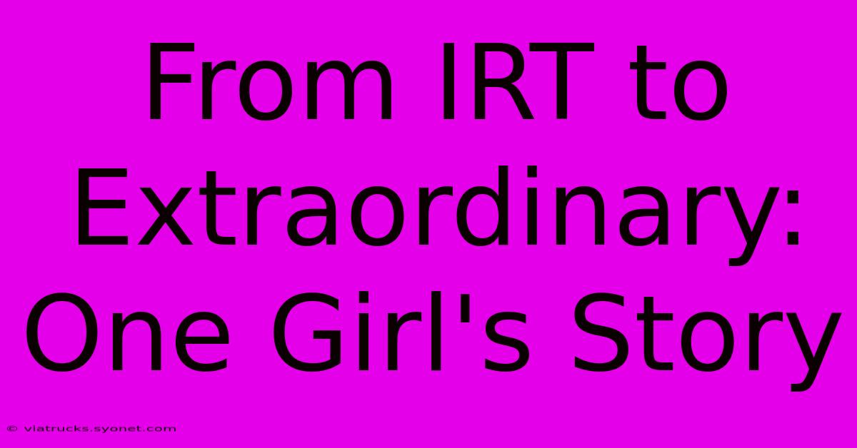 From IRT To Extraordinary: One Girl's Story