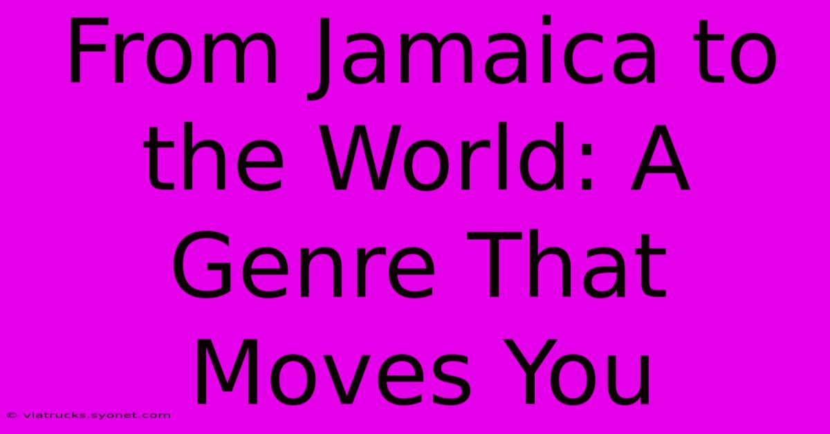 From Jamaica To The World: A Genre That Moves You