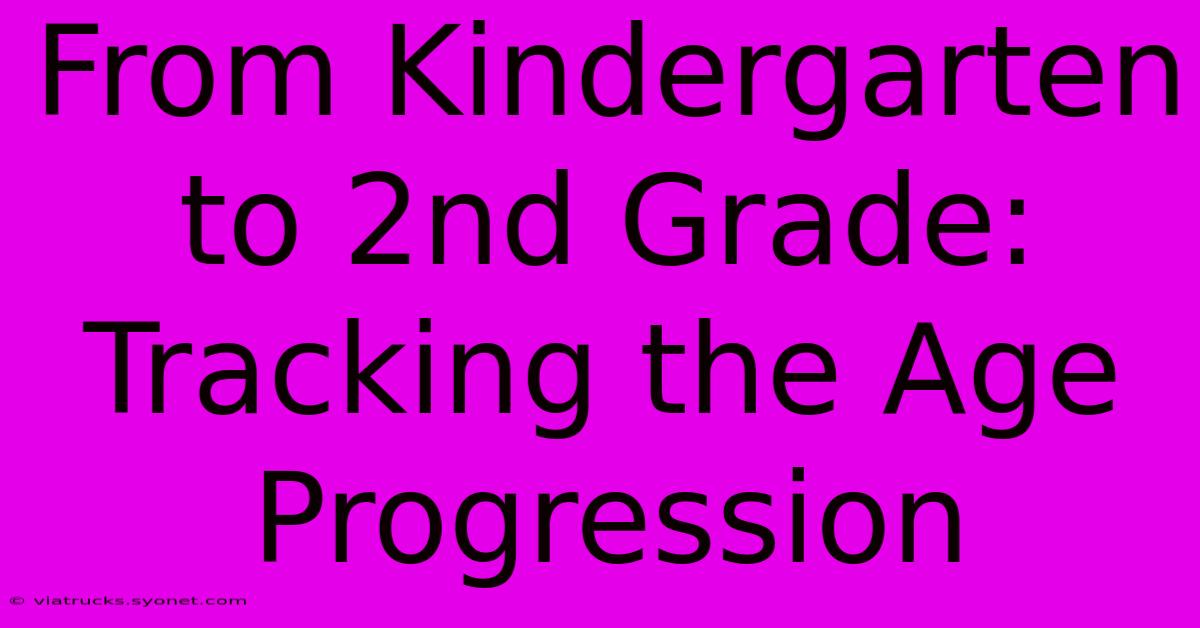 From Kindergarten To 2nd Grade: Tracking The Age Progression