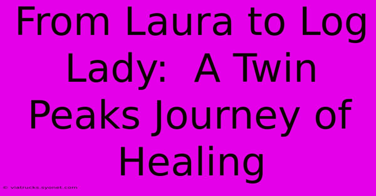 From Laura To Log Lady:  A Twin Peaks Journey Of Healing