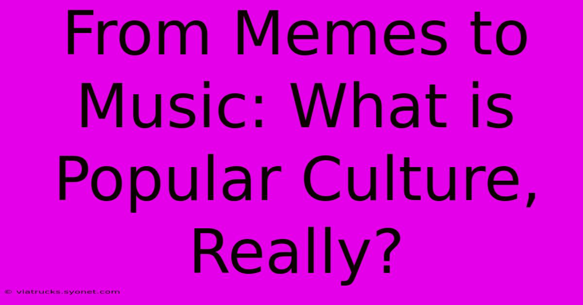 From Memes To Music: What Is Popular Culture, Really?