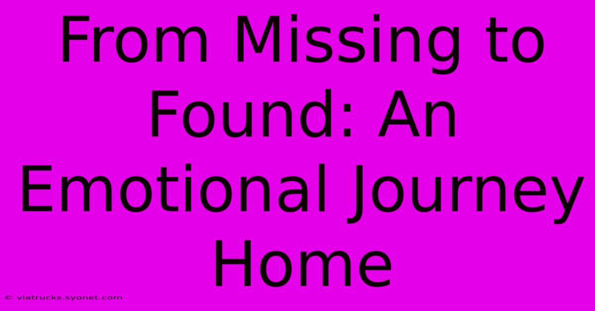 From Missing To Found: An Emotional Journey Home