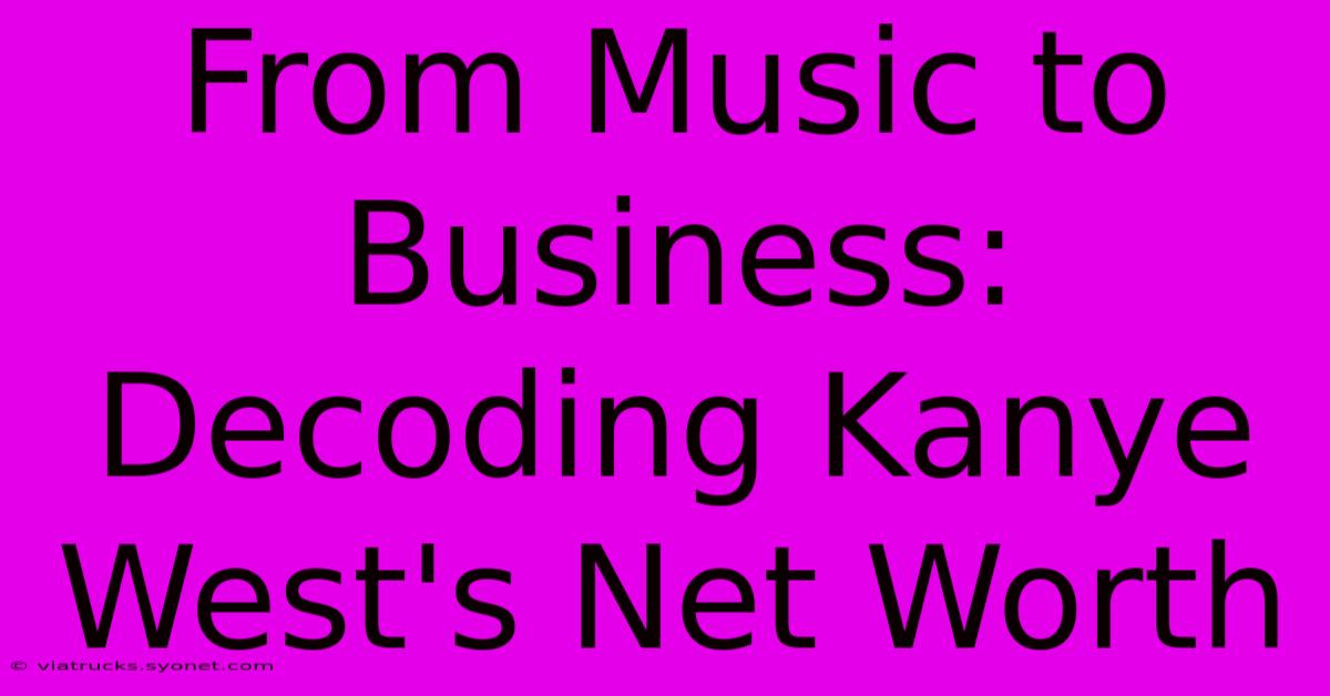 From Music To Business: Decoding Kanye West's Net Worth