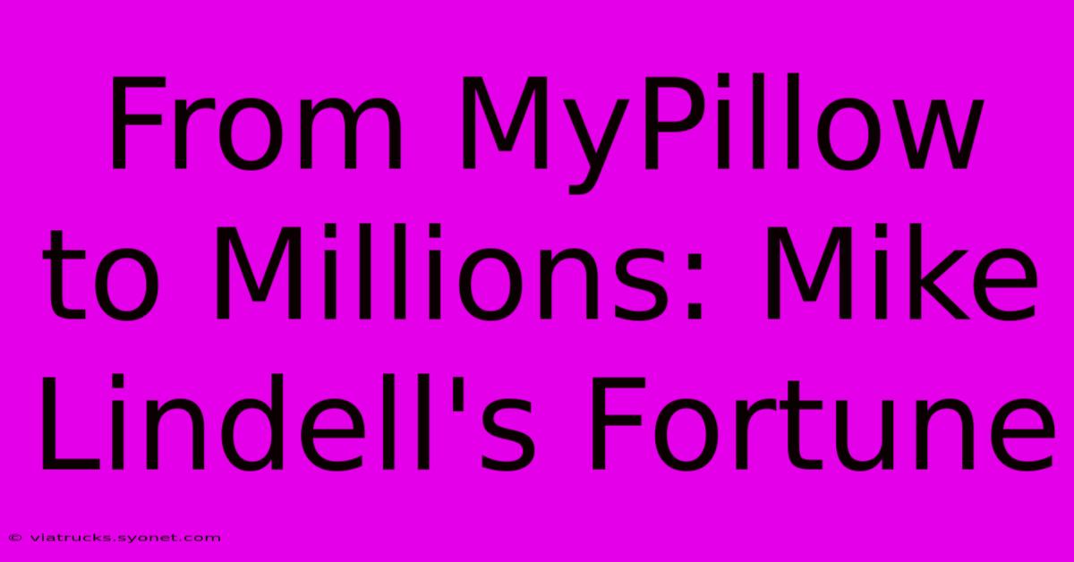 From MyPillow To Millions: Mike Lindell's Fortune