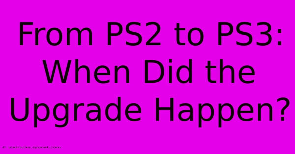 From PS2 To PS3: When Did The Upgrade Happen?