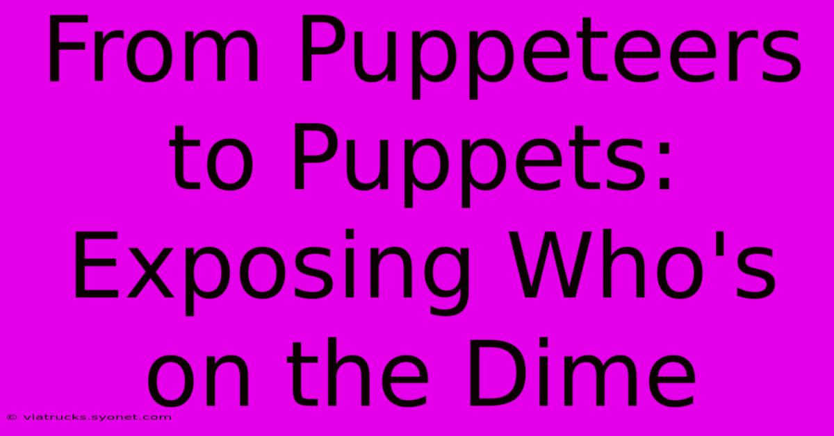 From Puppeteers To Puppets: Exposing Who's On The Dime