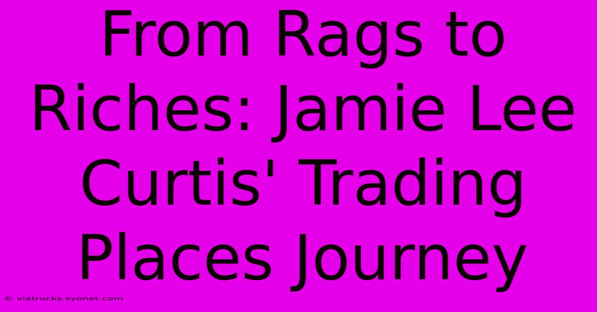 From Rags To Riches: Jamie Lee Curtis' Trading Places Journey