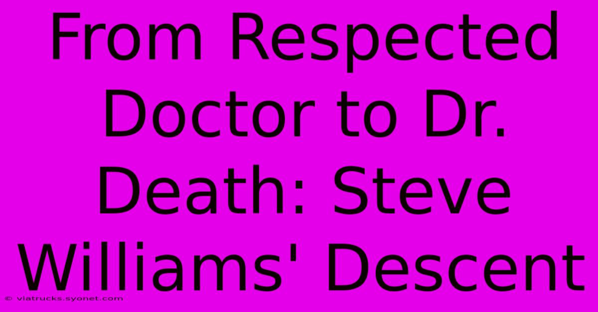 From Respected Doctor To Dr. Death: Steve Williams' Descent