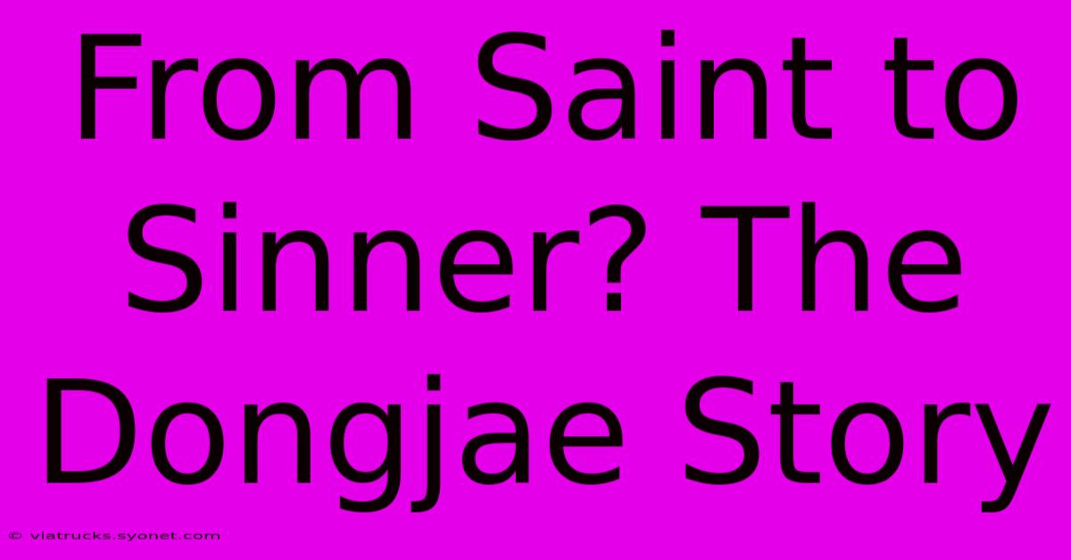 From Saint To Sinner? The Dongjae Story