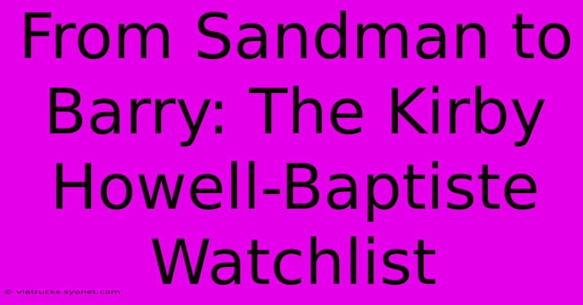 From Sandman To Barry: The Kirby Howell-Baptiste Watchlist