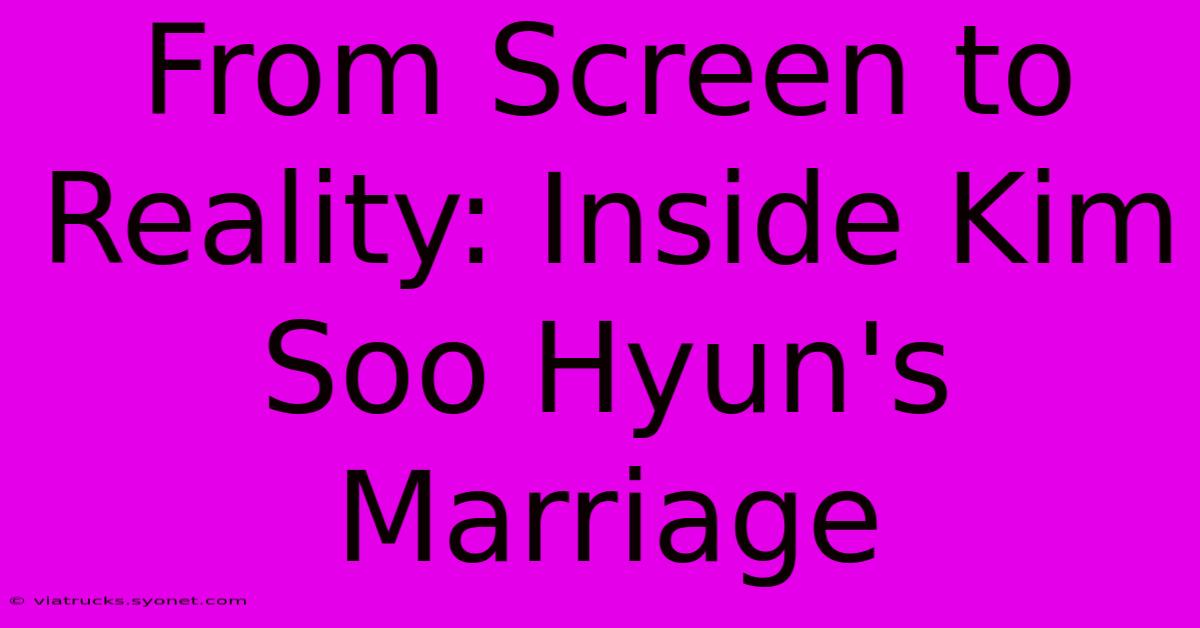 From Screen To Reality: Inside Kim Soo Hyun's Marriage