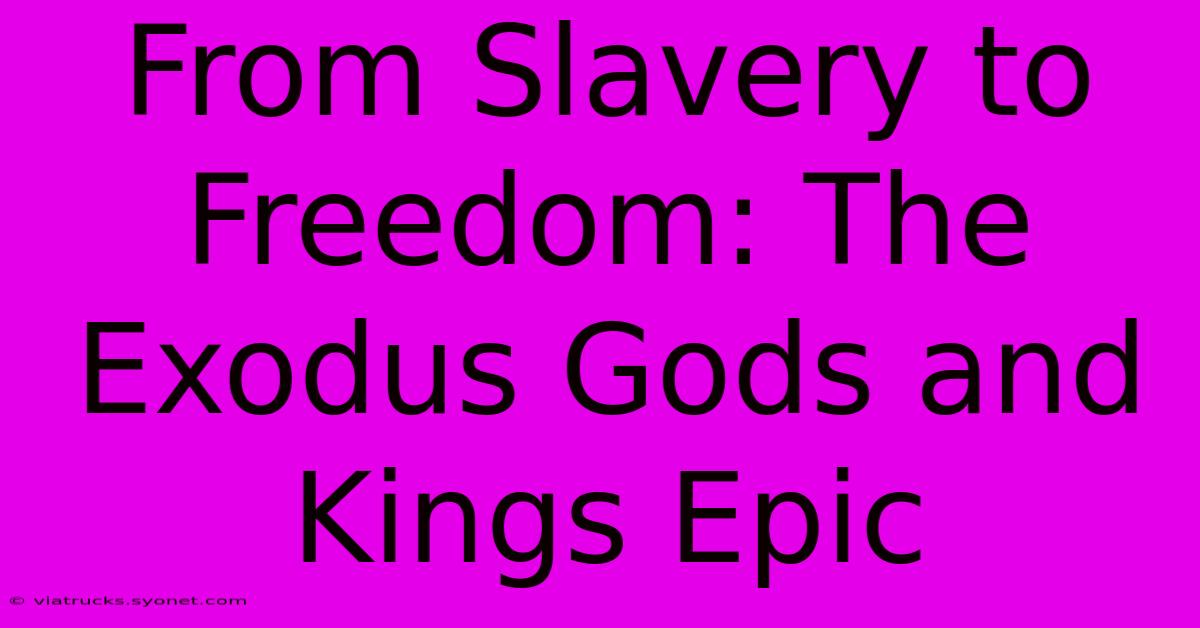 From Slavery To Freedom: The Exodus Gods And Kings Epic