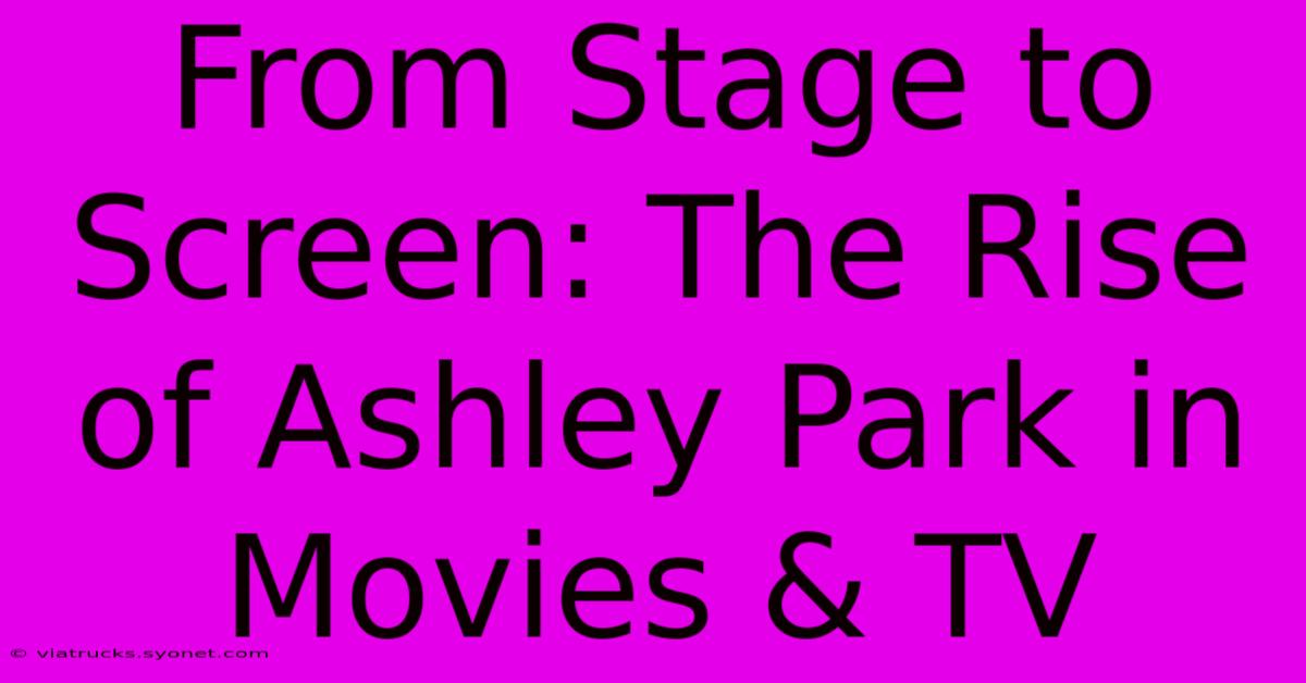 From Stage To Screen: The Rise Of Ashley Park In Movies & TV