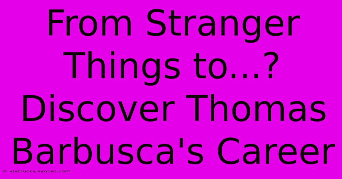 From Stranger Things To...? Discover Thomas Barbusca's Career