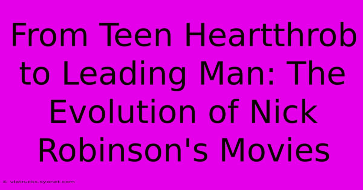 From Teen Heartthrob To Leading Man: The Evolution Of Nick Robinson's Movies