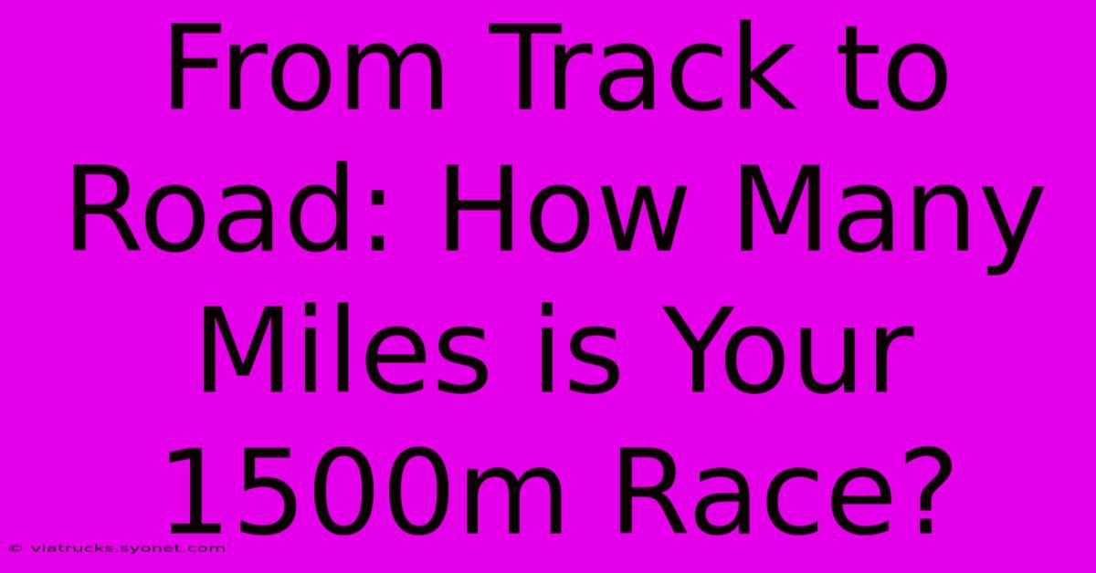 From Track To Road: How Many Miles Is Your 1500m Race?