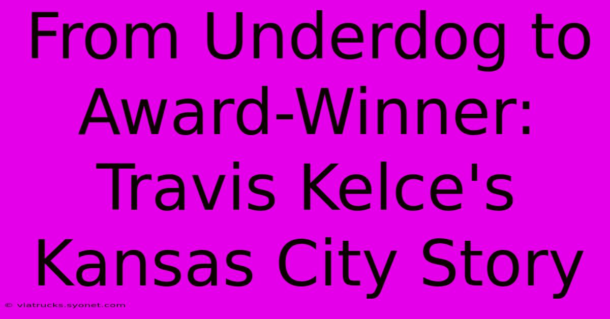 From Underdog To Award-Winner: Travis Kelce's Kansas City Story