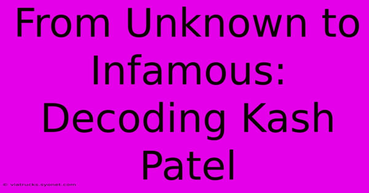 From Unknown To Infamous: Decoding Kash Patel