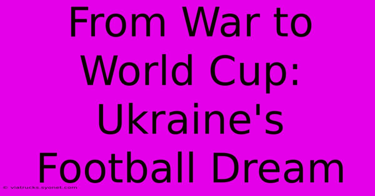 From War To World Cup: Ukraine's Football Dream