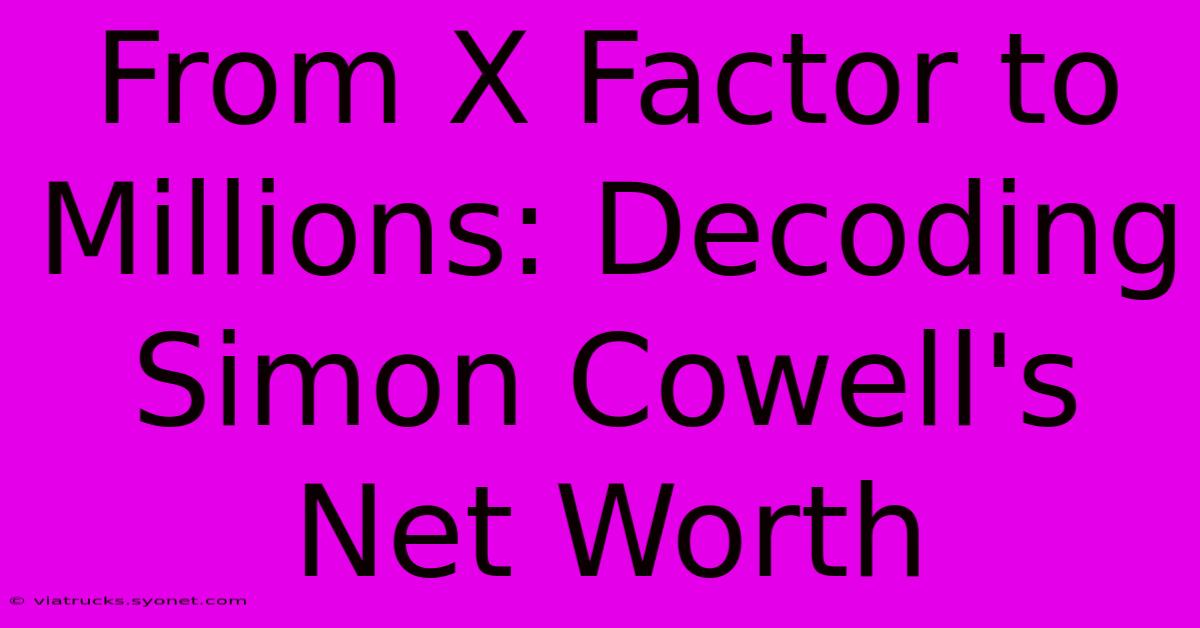 From X Factor To Millions: Decoding Simon Cowell's Net Worth