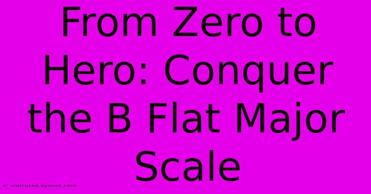 From Zero To Hero: Conquer The B Flat Major Scale