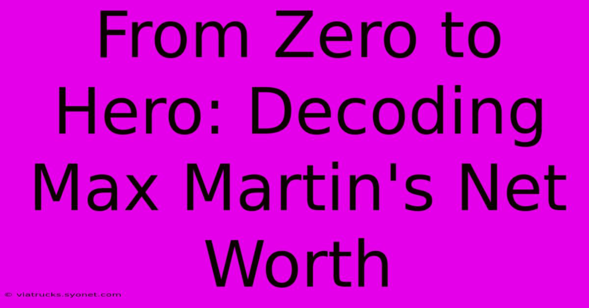 From Zero To Hero: Decoding Max Martin's Net Worth