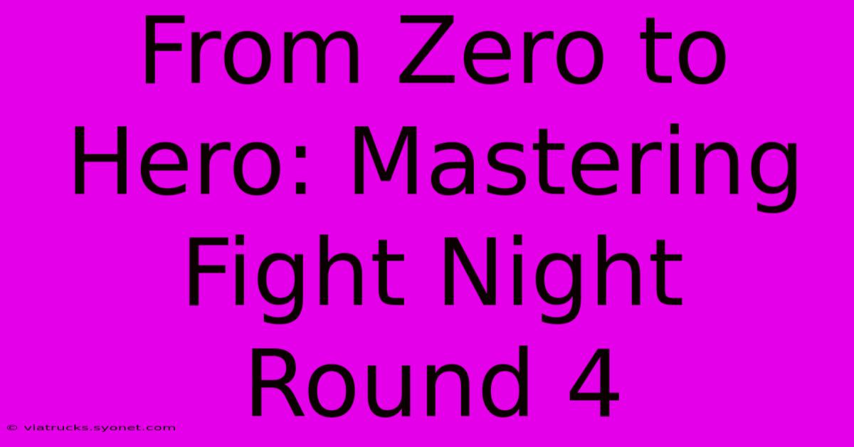 From Zero To Hero: Mastering Fight Night Round 4