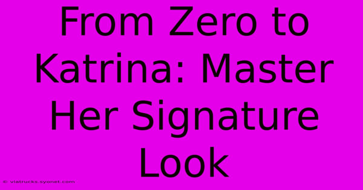 From Zero To Katrina: Master Her Signature Look