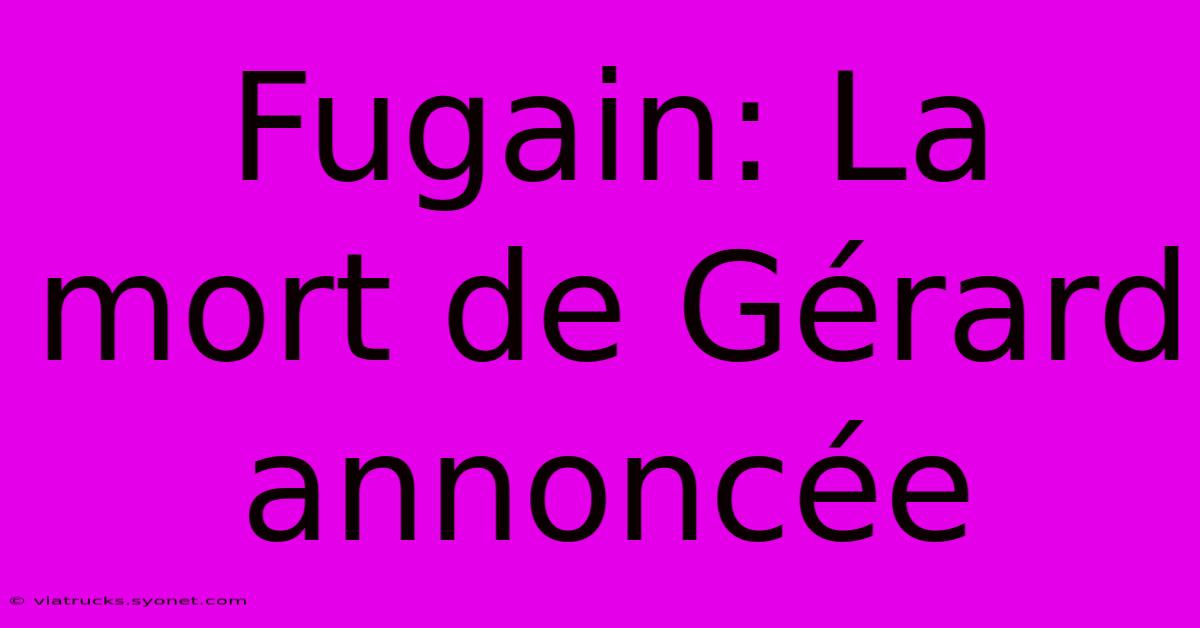 Fugain: La Mort De Gérard Annoncée