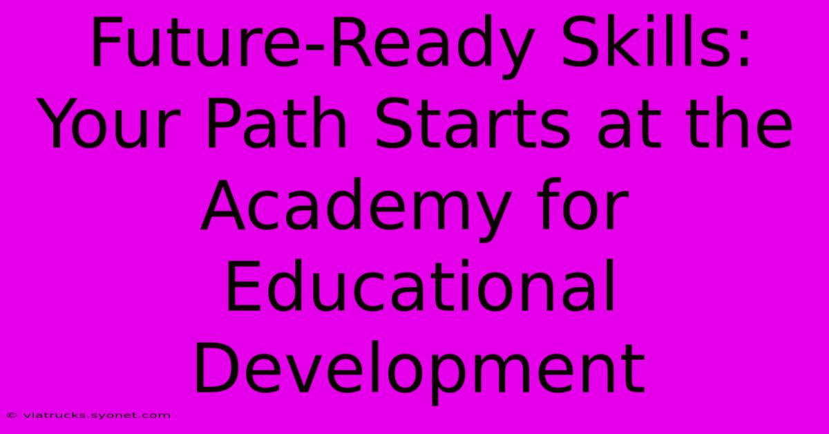 Future-Ready Skills: Your Path Starts At The Academy For Educational Development