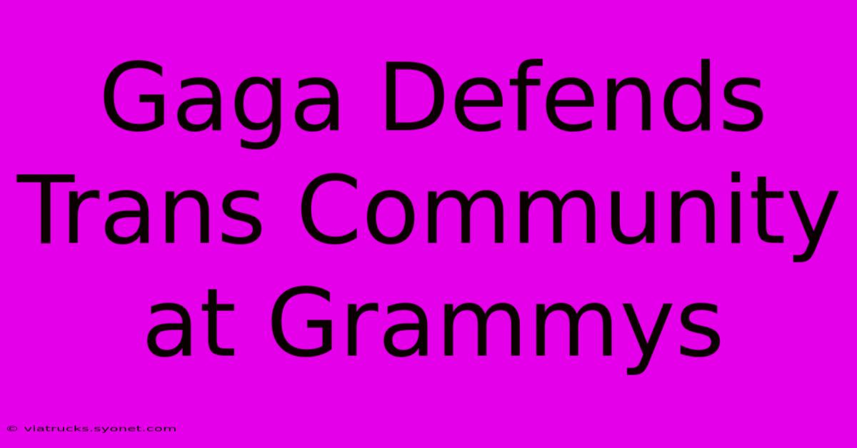 Gaga Defends Trans Community At Grammys