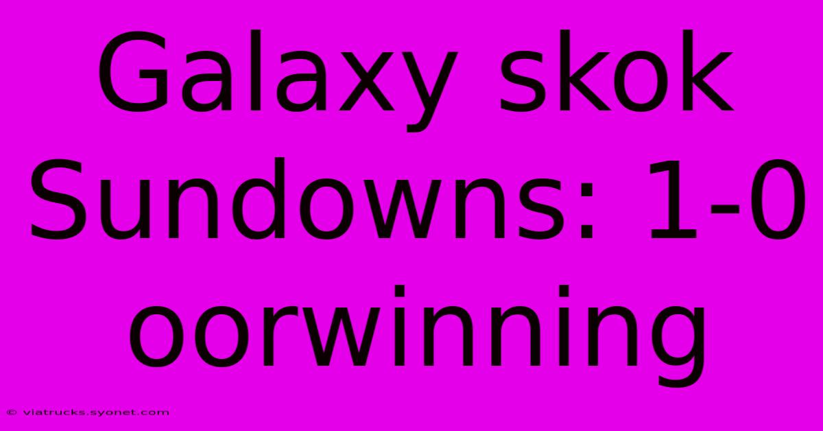 Galaxy Skok Sundowns: 1-0 Oorwinning