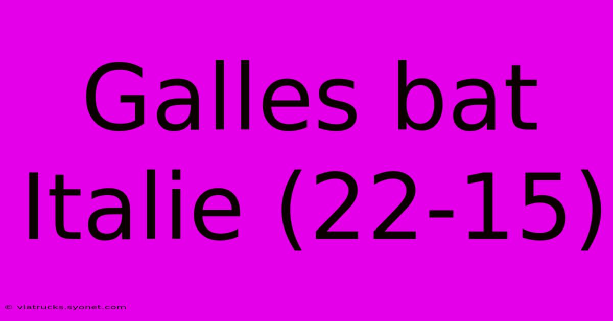 Galles Bat Italie (22-15)