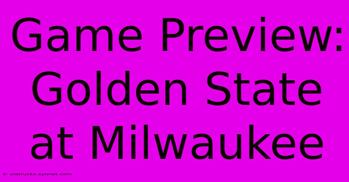 Game Preview: Golden State At Milwaukee