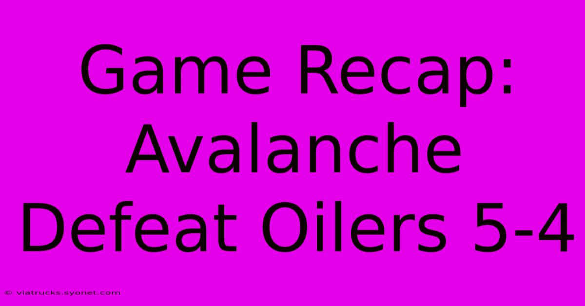 Game Recap: Avalanche Defeat Oilers 5-4