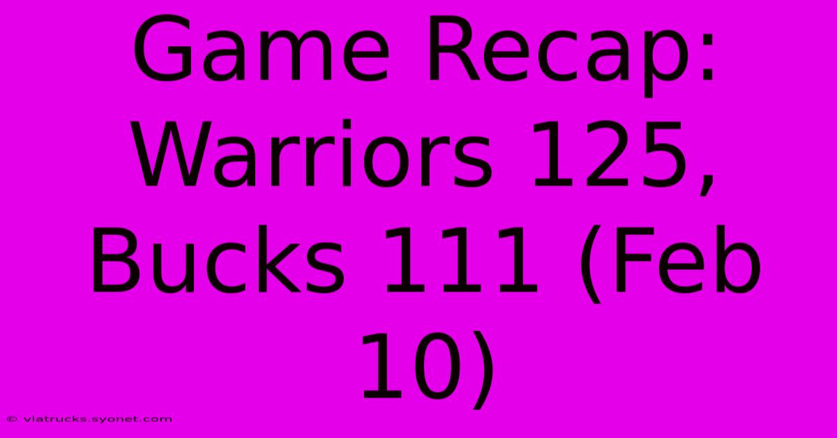 Game Recap: Warriors 125, Bucks 111 (Feb 10)