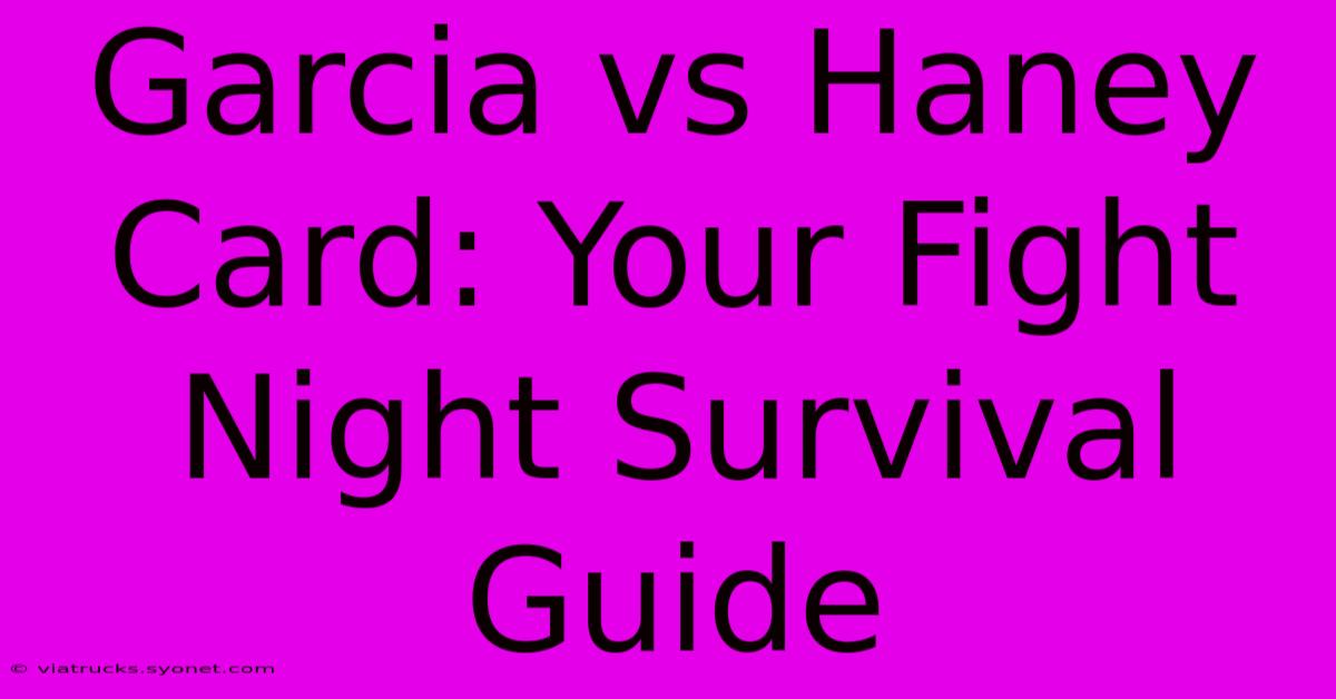 Garcia Vs Haney Card: Your Fight Night Survival Guide