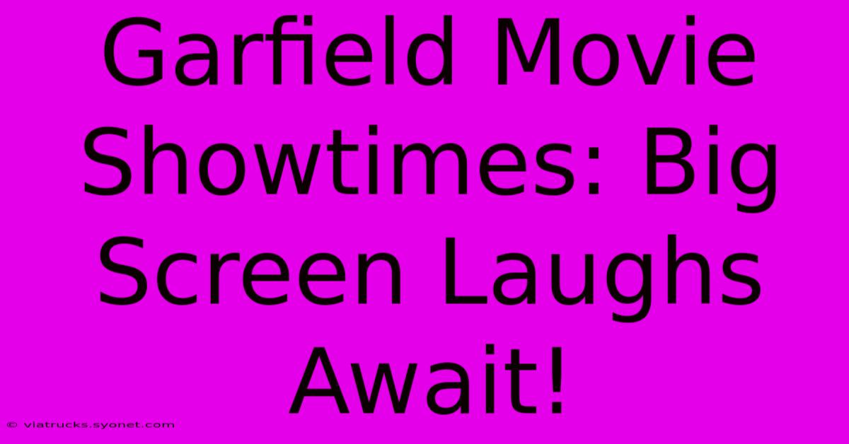 Garfield Movie Showtimes: Big Screen Laughs Await!