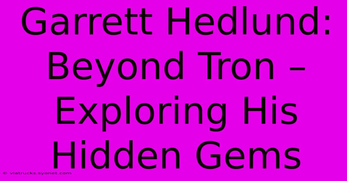 Garrett Hedlund: Beyond Tron – Exploring His Hidden Gems