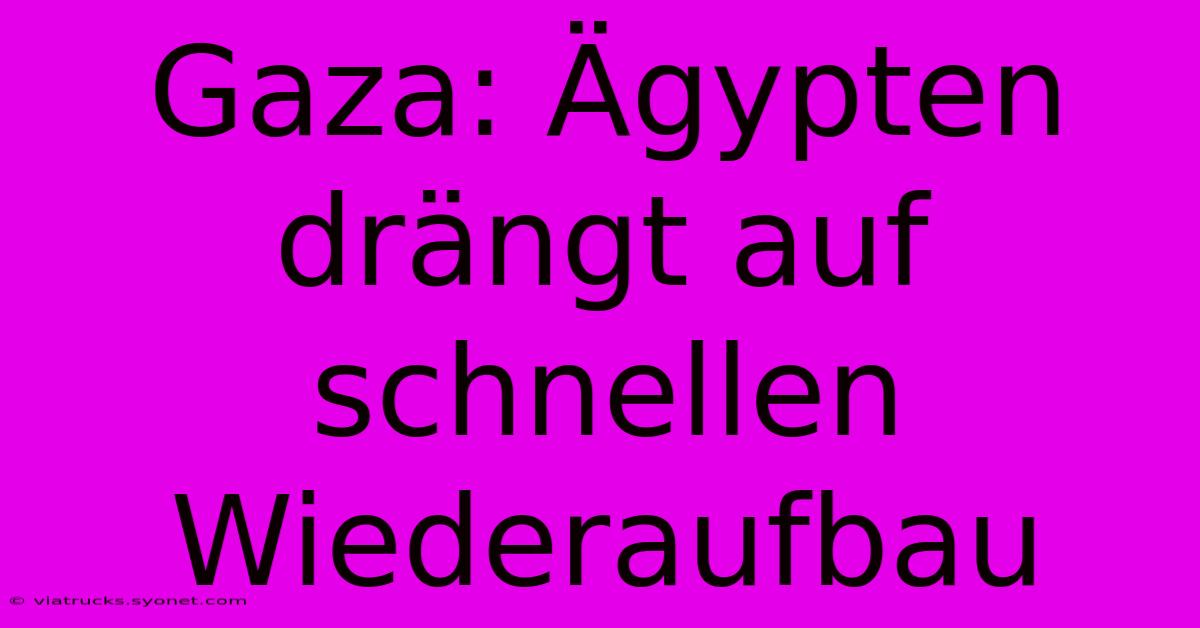 Gaza: Ägypten Drängt Auf Schnellen Wiederaufbau