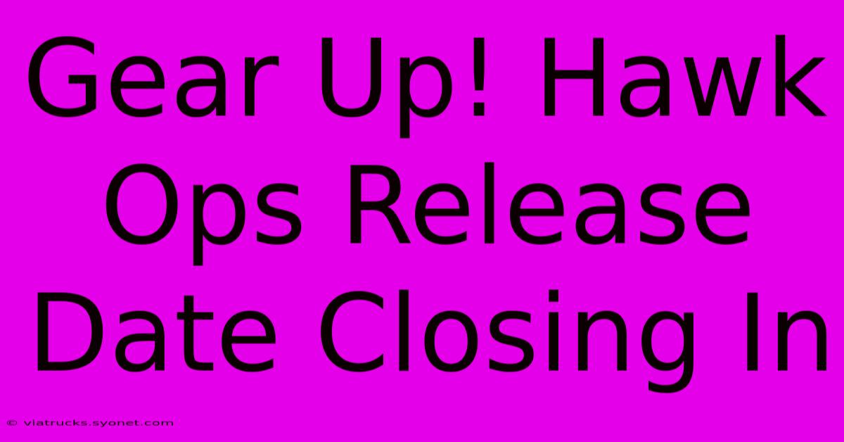 Gear Up! Hawk Ops Release Date Closing In