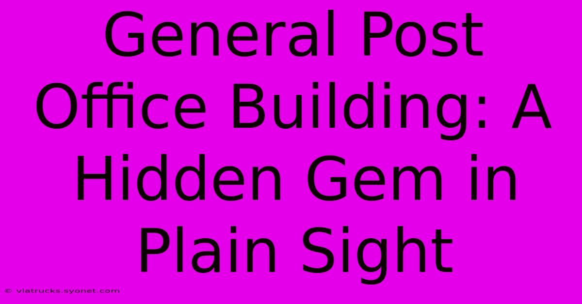 General Post Office Building: A Hidden Gem In Plain Sight