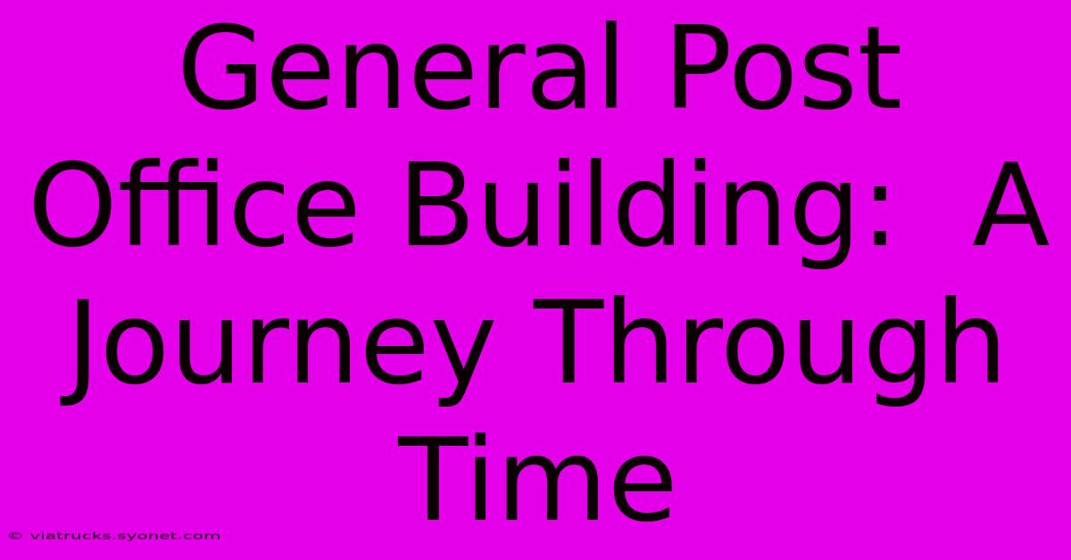 General Post Office Building:  A Journey Through Time