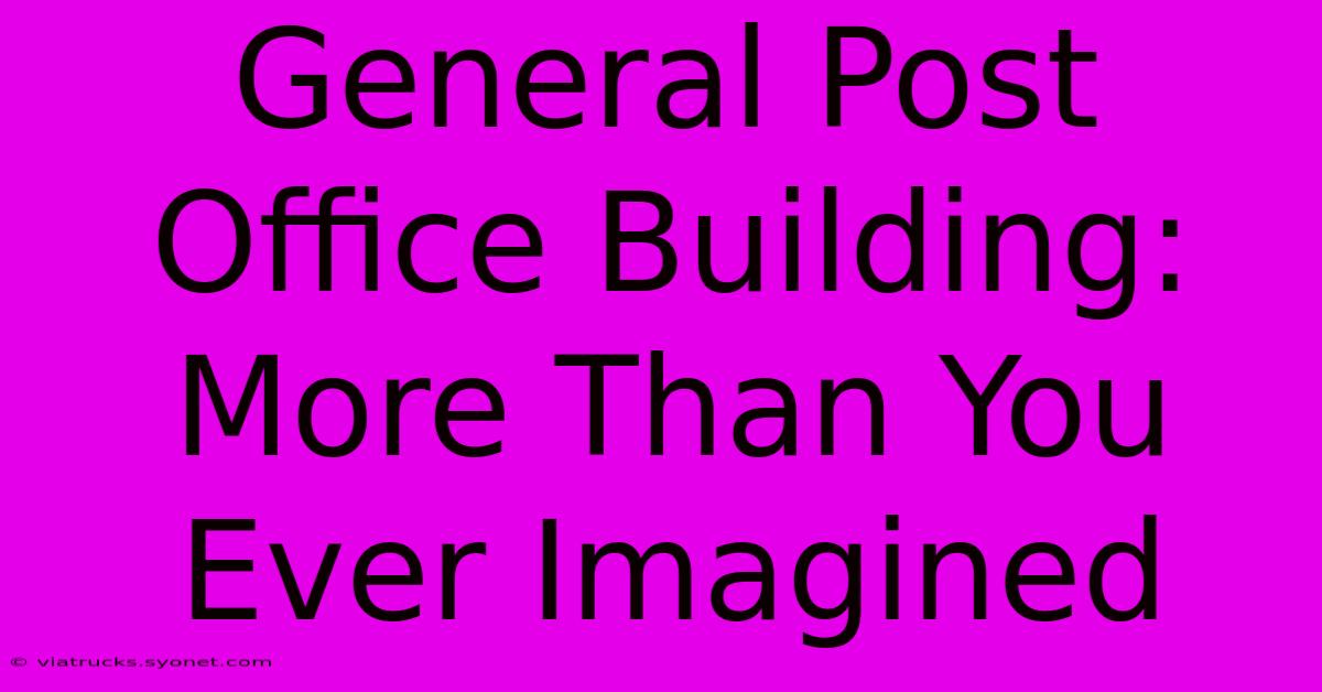 General Post Office Building: More Than You Ever Imagined