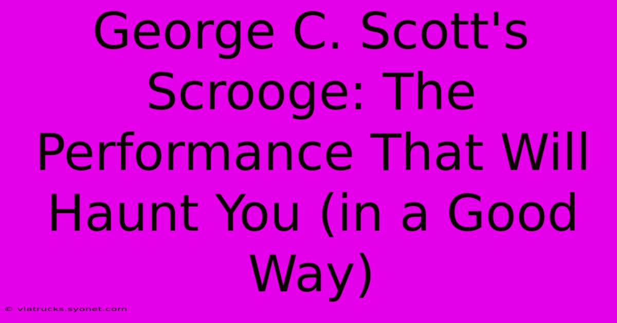 George C. Scott's Scrooge: The Performance That Will Haunt You (in A Good Way)