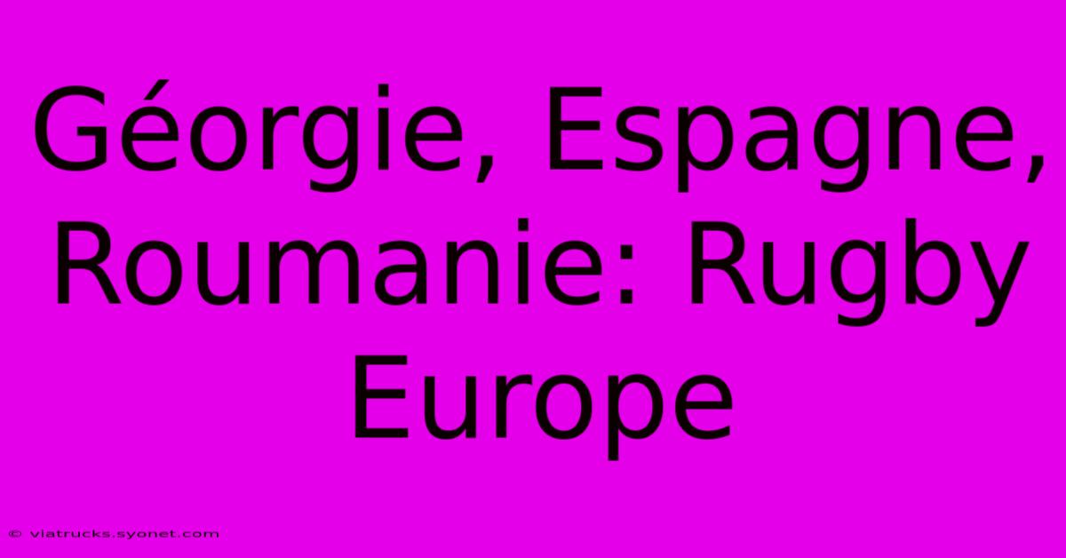 Géorgie, Espagne, Roumanie: Rugby Europe