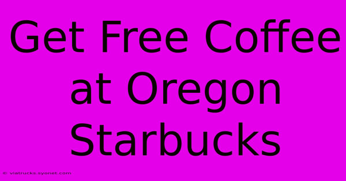 Get Free Coffee At Oregon Starbucks