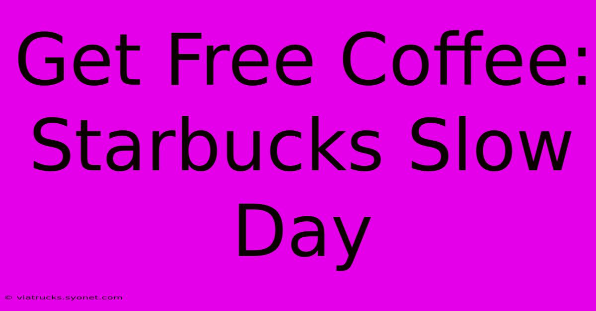 Get Free Coffee: Starbucks Slow Day