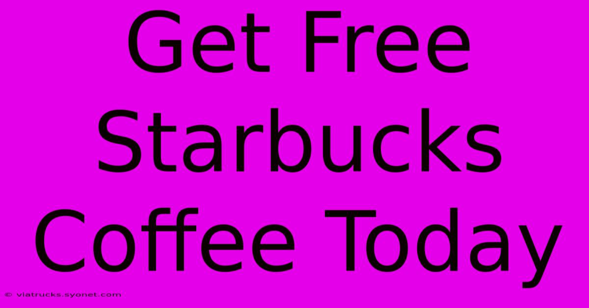 Get Free Starbucks Coffee Today